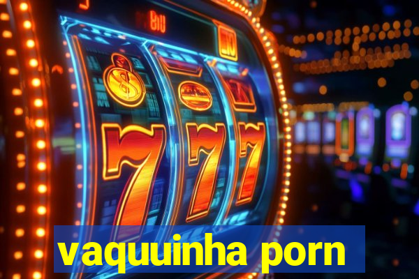 vaquuinha porn